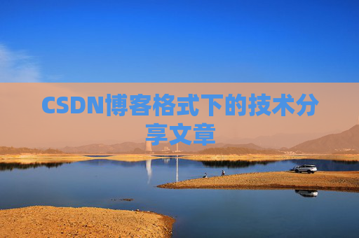 CSDN博客格式下的技术分享文章